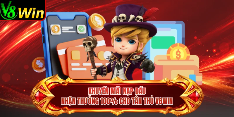Khuyến Mãi Nạp Đầu - Nhận Thưởng 100% Cho Tân Thủ V8win
