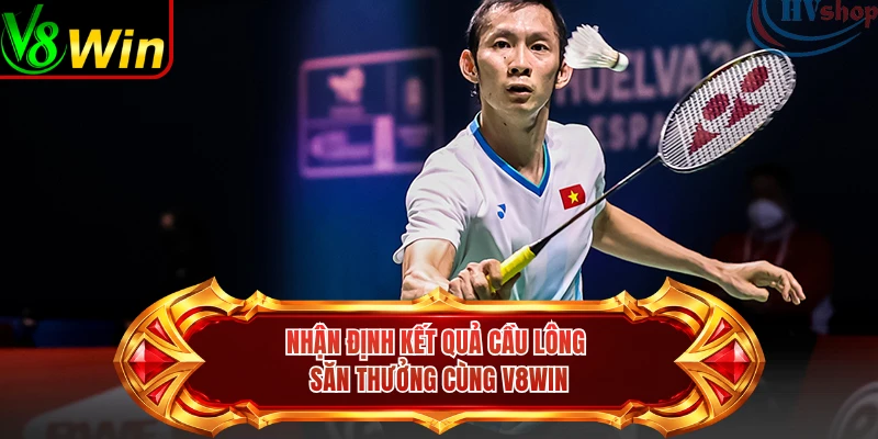 Nhận Định Kết Quả Cầu Lông Săn Thưởng Cùng V8win